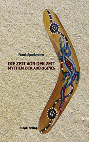 Die Zeit vor der Zeit: Mythen der australischen Aborigines: Mythen der australischen Aborinies