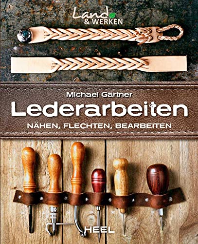 Lederarbeiten - Nähen, Flechten, Bearbeiten: Land & Werken - Die Reihe für Nachhaltigkeit und Selbstversorgung