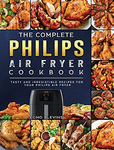 The Complete Philips Air fryer Cookbook: Tasty and Irresistible Recipes for Your Philips Air fryer