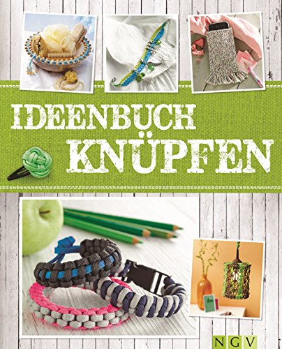 Ideenbuch Knüpfen: Kreative Knoten aus Paracord, Sisal, Kordel und mehr (Alles handgemacht)