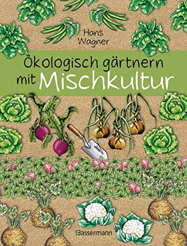 Ökologisch gärtnern mit Mischkultur. Für einen gesunden und nachhaltigen Garten. Anbau, Aussaat, Ernte ohne Insektengifte und Kunstdünger. Mit ... sowie die besten Vor- und Nachkulturen