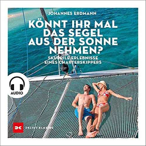 Könnt ihr mal das Segel aus der Sonne nehmen?: Skurrile Erlebnisse eines Charterskippers