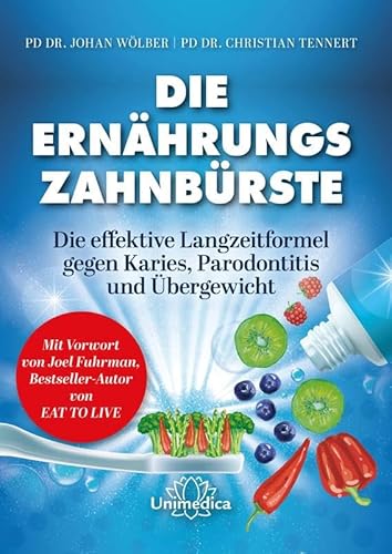 Die Ernährungs-Zahnbürste: Die effektive Langzeitformel gegen Karies, Parodontitis und Übergewicht. Mit einem Vorwort von Joel Fuhrman, Bestseller-Autor von Eat to Live.