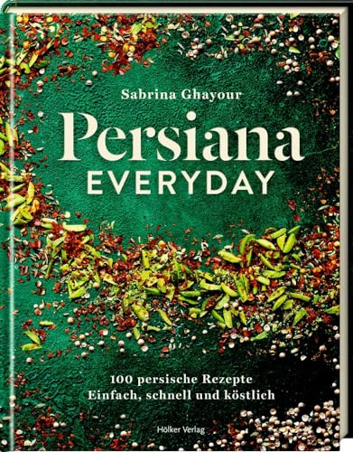 Persiana Everyday: 100 persische Rezepte - Einfach, schnell und köstlich