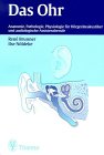 Das Ohr. Anatomie, Pathologie und Physiologie des Ohres für Hörgeräteakustiker, Logopäden und audiologische Assistenzberufe