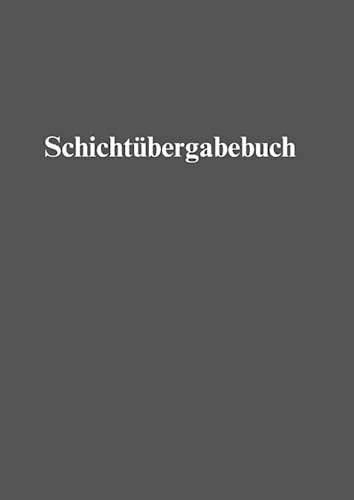 Schichtübergabebuch: Effiziente Kommunikation und nahtlose Übergaben - Das ultimative Schichtbuch für reibungslose Arbeitsabläufe