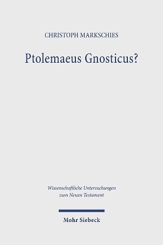 Ptolemaeus Gnosticus?: Untersuchungen zur Valentinianischen Gnosis II mit einem Kommentar zu dem Brief des Ptolemaeus an Flora und seiner ... Untersuchungen zum Neuen Testament, Band 512)