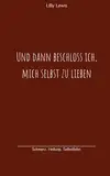 Und dann beschloss ich, mich selbst zu lieben: Schmerz. Heilung. Selbstliebe.