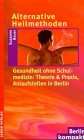 Alternative Heilmethoden: Gesundheit ohne Schulmedizin. Theorie und Praxis, Anlaufstellen in Berlin