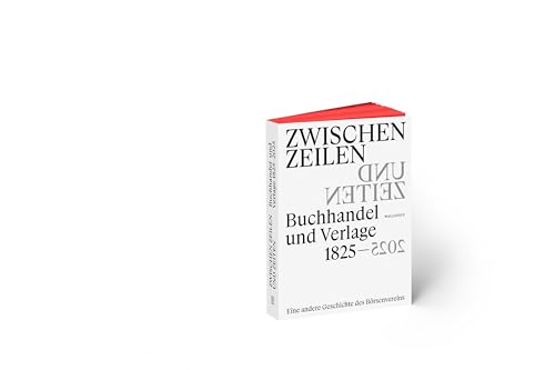 Zwischen Zeilen und Zeiten. Buchhandel und Verlage 1825-2025: Eine andere Geschichte des Börsenvereins