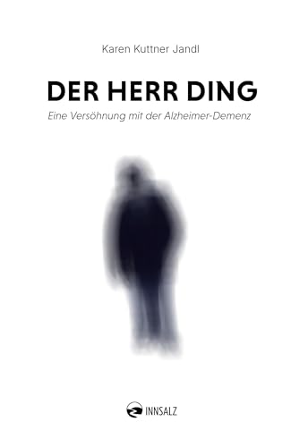 Der Herr Ding: Eine Versöhnung mit der Alzheimer-Demenz