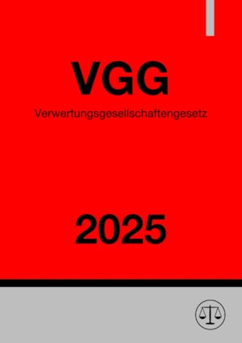 Verwertungsgesellschaftengesetz - VGG 2025: Gesetz über die Wahrnehmung von Urheberrechten und verwandten Schutzrechten durch Verwertungsgesellschaften