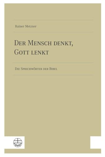 Der Mensch denkt, Gott lenkt: Die Sprichwörter der Bibel