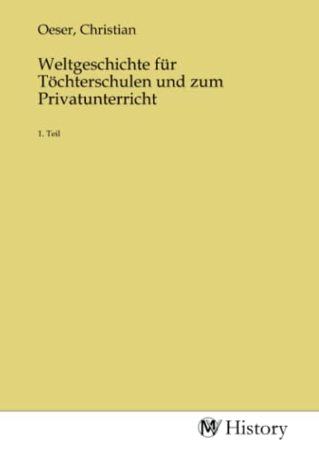 Weltgeschichte für Töchterschulen und zum Privatunterricht: 1. Teil