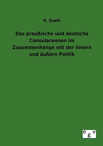 Das preußische und deutsche Consularwesen im Zusammenhange mit der innern und äußern Politik