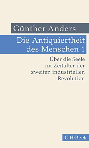 Die Antiquiertheit des Menschen Bd. I: Über die Seele im Zeitalter der zweiten industriellen Revolution (Beck Paperback)