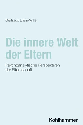 Die innere Welt der Eltern: Psychoanalytische Perspektiven der Elternschaft