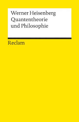 Quantentheorie und Philosophie. Vorlesungen und Aufsätze: Heisenberg, Werner – Logik und Ethik – 9948 (Reclams Universal-Bibliothek)