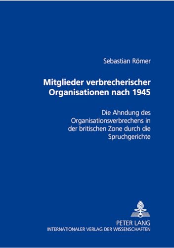 Mitglieder verbrecherischer Organisationen nach 1945: Die Ahndung des Organisationsverbrechens in der britischen Zone durch die Spruchgerichte