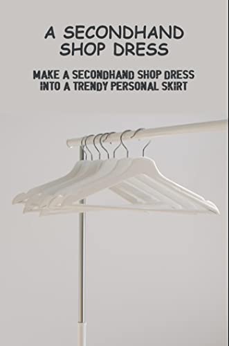 A Secondhand Shop Dress: Make A Secondhand Shop Dress Into A Trendy Personal Skirt (English Edition)