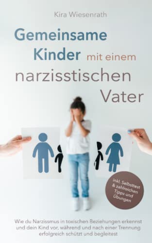 Gemeinsame Kinder mit einem narzisstischen Vater: Wie du Narzissmus in toxischen Beziehungen erkennst und dein Kind vor, während und nach einer ... und begleitest (Kinderpsychologie, Band 4)