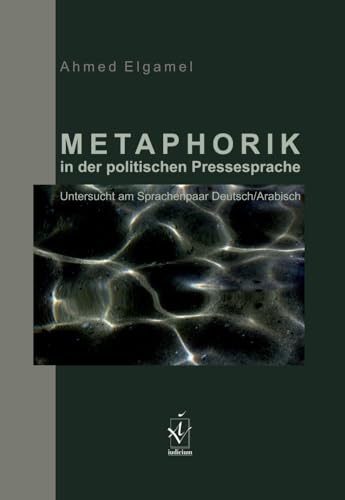 Metaphorik in der politischen Pressesprache: Untersucht am Sprachenpaar Deutsch/Arabisch