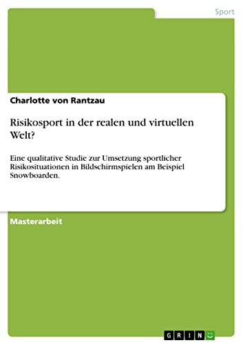 Risikosport in der realen und virtuellen Welt?: Eine qualitative Studie zur Umsetzung sportlicher Risikosituationen in Bildschirmspielen am Beispiel Snowboarden.
