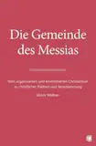 Die Gemeinde des Messias: Vom organisierten und kontrollierten Christentum zu christlicher Freiheit und Verantwortung