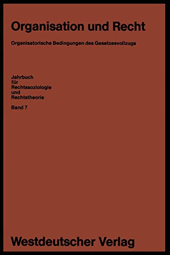 Organisation und Recht: Organisatorische Bedingungen des Gesetzesvollzugs (Jahrbuch für Rechtssoziologie und Rechtstheorie, 7, Band 7)