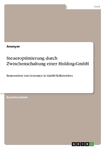 Steueroptimierung durch Zwischenschaltung einer Holding-GmbH: Reinvestition von Gewinnen in GmbH-Teilbetrieben