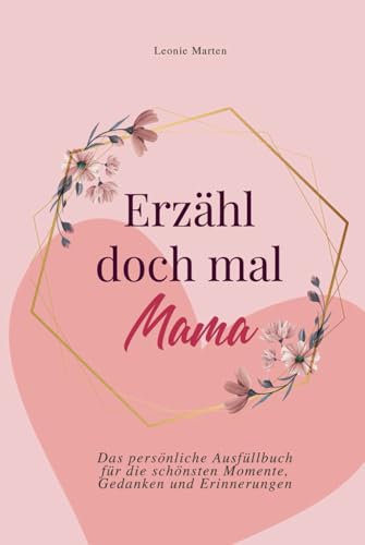 Erzähl doch mal, Mama: Das persönliche Ausfüllbuch für die schönsten Momente, Gedanken und Erinnerungen | Das perfekte Geschenk für Mütter