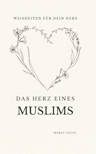 Das Herz eines Muslims: Weisheiten für dein Herz