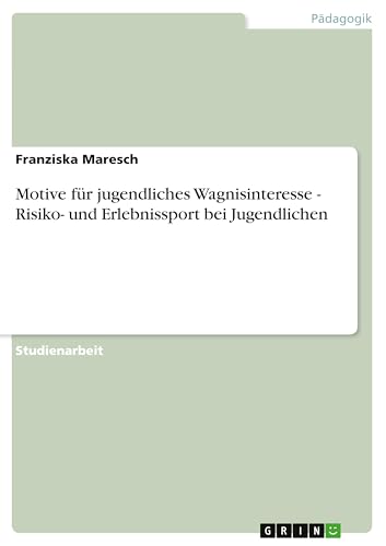 Motive für jugendliches Wagnisinteresse - Risiko- und Erlebnissport bei Jugendlichen