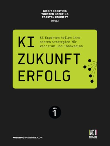 KI. ZUKUNFT. ERFOLG.: 53 Experten teilen ihre besten Strategien für Wachstum und Innovation