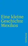 Eine kleine Geschichte Mexikos: Originalausgabe (suhrkamp taschenbuch)