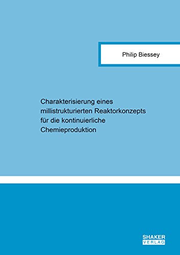 Charakterisierung eines millistrukturierten Reaktorkonzepts für die kontinuierliche Chemieproduktion (Berichte aus der Verfahrenstechnik)