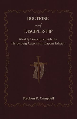 Doctrine and Discipleship: Weekly Devotions with the Heidelberg Catechism, Baptist Edition