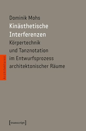 Kinästhetische Interferenzen: Körpertechnik und Tanznotation im Entwurfsprozess architektonischer Räume (Architekturen 65)