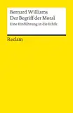 Der Begriff der Moral. Eine Einführung in die Ethik: Williams, Bernard – Logik und Ethik – 9882 (Reclams Universal-Bibliothek)