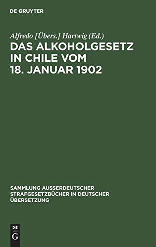 Das Alkoholgesetz in Chile vom 18. Januar 1902 (Sammlung außerdeutscher Strafgesetzbücher in deutscher Übersetzung, 33, Band 33)