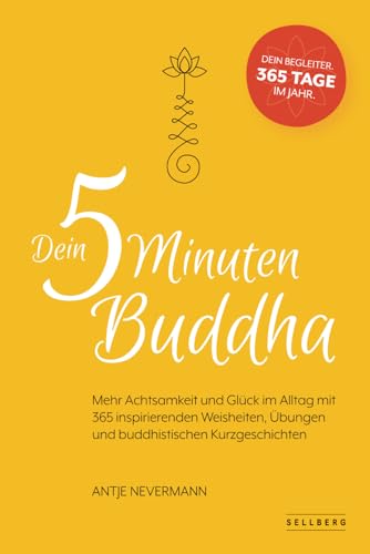 Dein 5-Minuten-Buddha: Mehr Achtsamkeit und Glück im Alltag mit 365 inspirierende Weisheiten, Übungen und buddhistischen Kurzgeschichten