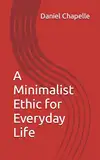 A Minimalist Ethic for Everyday Life