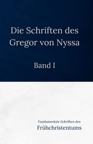 Die Schriften des Gregor von Nyssa - Band I: Fundamentale Schriften des Frühchristentums