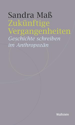 Zukünftige Vergangenheiten: Geschichte schreiben im Anthropozän (Historische Geisteswissenschaften. Frankfurter Vorträge 15)