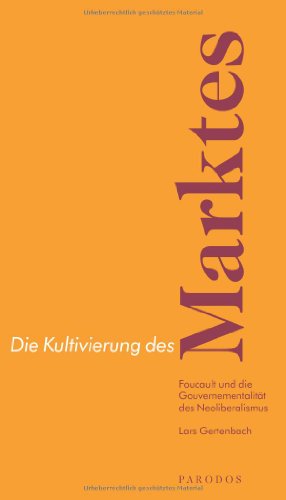 Die Kultivierung des Marktes: Foucault und die Gouvernementalität des Neoliberalismus