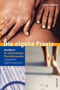 Die eigene Praxis: Handbuch für selbstständige Physiotherapeuten, Logopäden, Ergotherapeuten