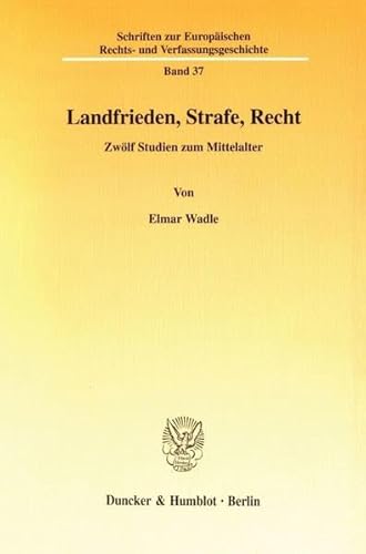 Landfrieden, Strafe, Recht. Zwölf Studien zum Mittelalter. (Schriften zur Europäischen Rechts- und Verfassungsgeschichte; ERV 37)