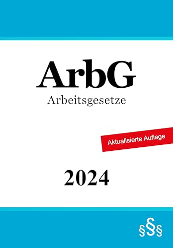 Arbeitsgesetze 2024: mit den wichtigsten Bestimmungen zum Arbeitsverhältnis, Kündigungsrecht, Arbeitsschutzrecht, Berufsbildungsrecht, Tarifrecht und Betriebsverfassungsrecht