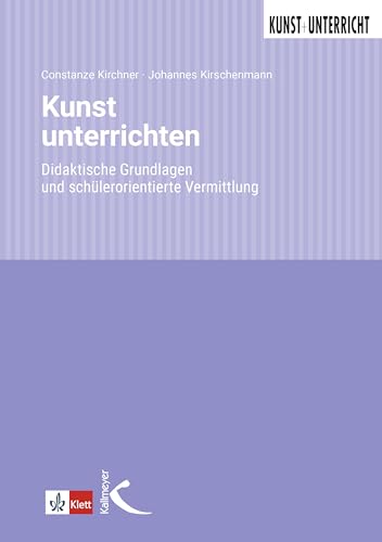 Kunst unterrichten: Didaktische Grundlagen und schülerorientierte Vermittlung