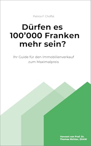 Dürfen es 100'000 Franken mehr sein?: Ihr Guide für den Immobilienverkauf zum Maximalpreis